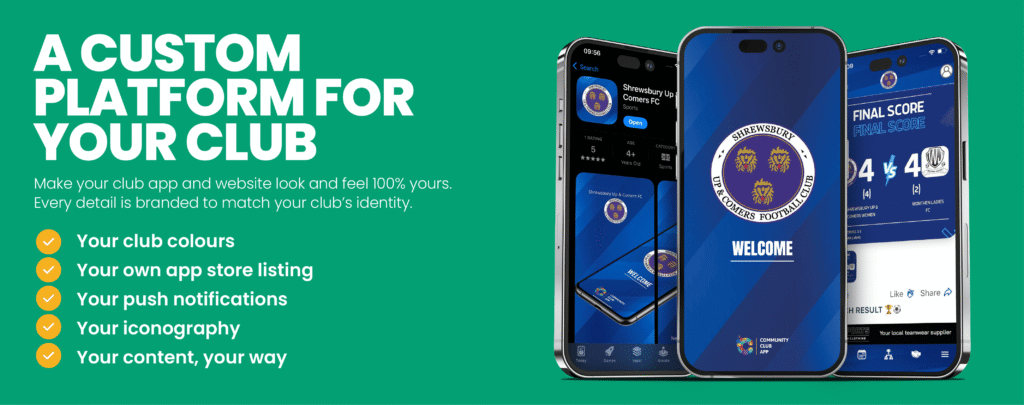 CUSTOM CLUB APPS
Community Club App create bespoke football club apps that put your team in
control. From managing fixtures and sharing updates to engaging fans and
generating sponsorship revenue, every feature is designed around your club’s
needs. Whether you’re a grassroots team or an established name, we deliver a
seamless, professional experience for players, coaches, supporters and sponsors
with your logo, colours and identity.